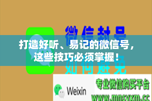打造好听、易记的微信号，这些技巧必须掌握！