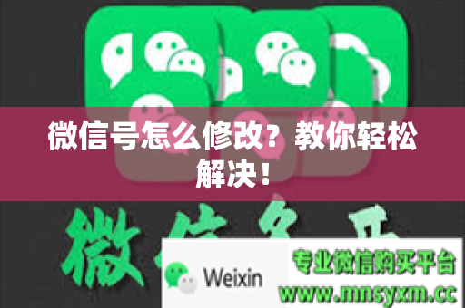 微信号怎么修改？教你轻松解决！