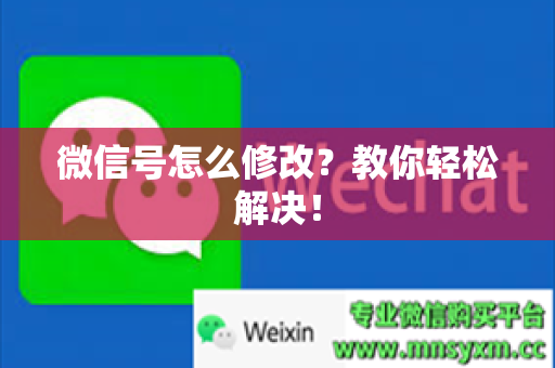 微信号怎么修改？教你轻松解决！
