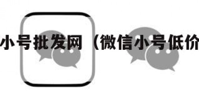 微信低价小号批发网（微信小号低价批发平台）