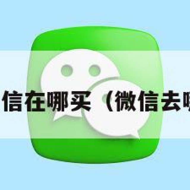 买微信在哪买（微信去哪买）