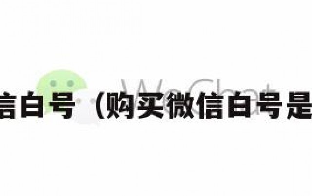 购买微信白号（购买微信白号是真的吗）
