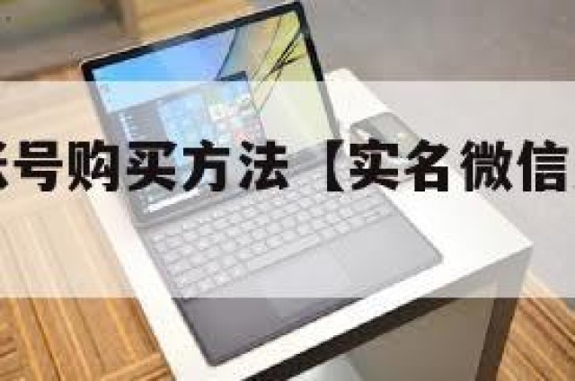 实名微信账号购买方法【实名微信账号购买方法是什么】