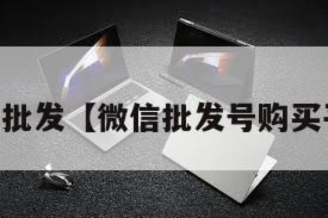 vx号批发【微信批发号购买平台】