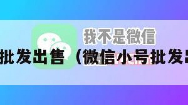 微信小号批发出售（微信小号批发出售平台）