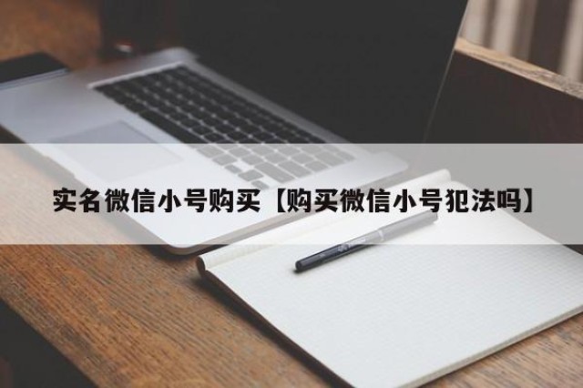 实名微信小号购买【购买微信小号犯法吗】