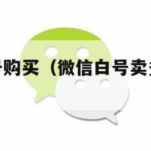 微信账号白号购买（微信白号卖多少钱一个合适）