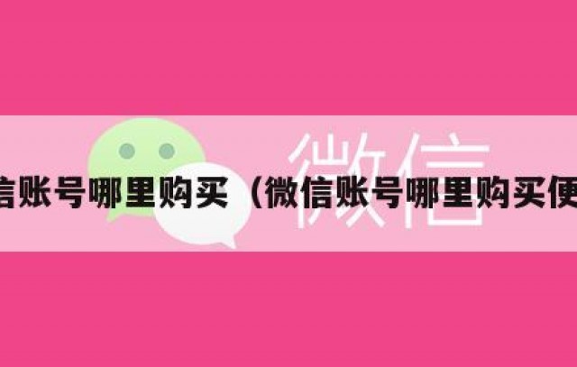 微信账号哪里购买（微信账号哪里购买便宜）