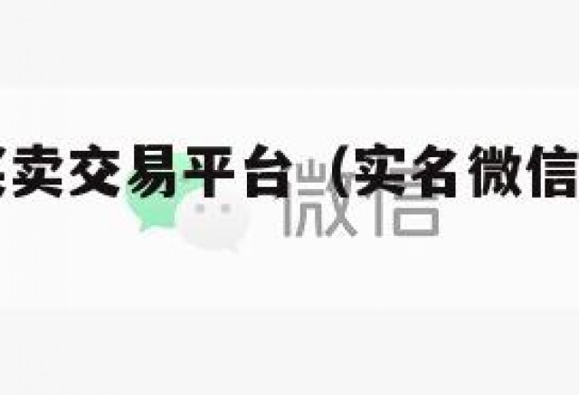 实名微信买卖交易平台（实名微信买卖交易平台是什么）